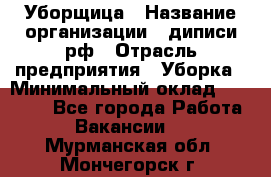 Уборщица › Название организации ­ диписи.рф › Отрасль предприятия ­ Уборка › Минимальный оклад ­ 15 000 - Все города Работа » Вакансии   . Мурманская обл.,Мончегорск г.